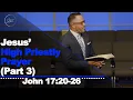 Jesus High Priestly Prayer Part 3 - John 17 20-26 7 30 23