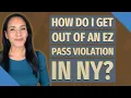 How do I get out of an EZ Pass violation in NY