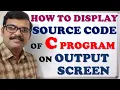 C PROGRAM TO DISPLAY ITS OWN SOURCE CODE AS OUTPUT PRINTING SOURCE CODE OF PROGRAM