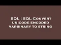 SQL SQL Convert unicode encoded varbinary to string