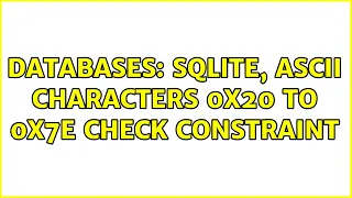 Databases SQLite ASCII Characters 0x20 to 0x7E Check Constraint