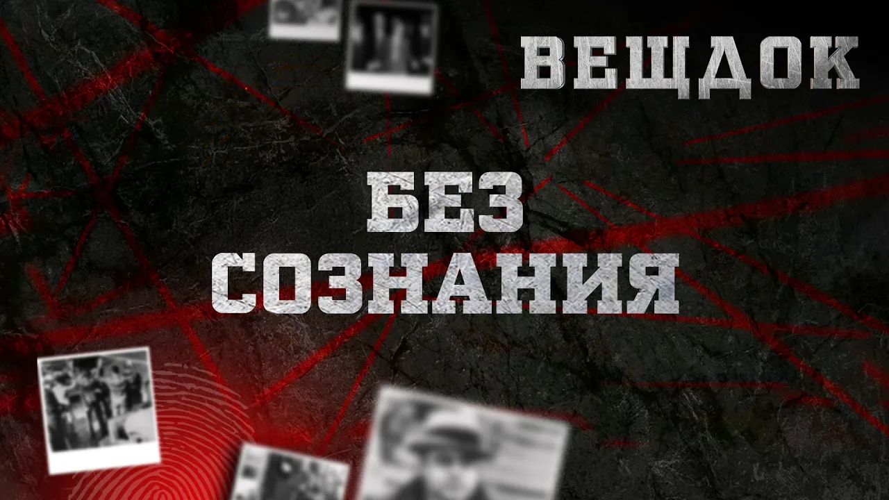БЕЗ СОЗНАНИЯ | ВЕЩДОК
