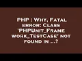 PHP Why Fatal error Class PHPUnit - Framework