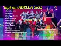 Download Lagu mp3 om.ADELLA album 2024 TANG TING TUNG,KANG MAS,DENDAM KEBENCIAN,LAILA CANGGUNG,DANA ASMARA