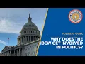 Why does the IBEW get involved in politics