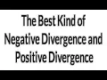 The Best Kind of Negative Divergence and Positive Divergence -