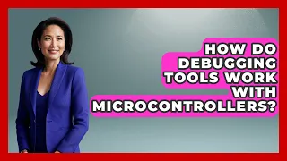 How Do Debugging Tools Work With Microcontrollers - Learn To Troubleshoot