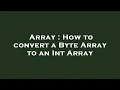 Array How to convert a Byte Array to an Int Array