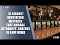 16 Biggest Reputation Mistakes That Damage Attorneys Careers in Law Firms