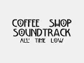 Coffee Shop Soundtrack - All Time Low (lyrics in vid)