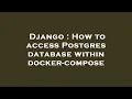 Django How to access Postgres database within docker-compose