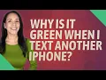 Why is it green when I text another iPhone