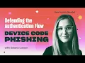 Defending the Authentication Flow Device Code Phishing with Selena Larson