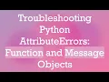 Troubleshooting Python AttributeErrors Function and Message Objects