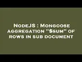 NodeJS Mongoose aggregation sum of rows in sub document