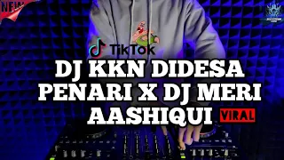 DJ KKN DI DESA PENARI X DJ MERI AASHIQUI REMIX VIRAL TIKTOK TERBARU 2022