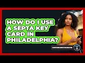 How Do I Use A SEPTA Key Card In Philadelphia - Everything About Philadelphia