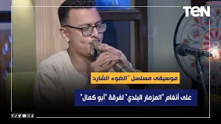 موسيقى مسلسل الضوء الشارد على أنغام المزمار البلدي لفرقة أبوكمال 