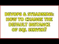 DevOps SysAdmins How to change the default instance of SQL Server 2 Solutions