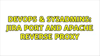 DevOps SysAdmins JIRA port and Apache reverse proxy 2 Solutions