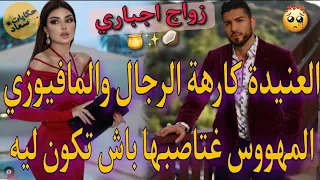 زواج بالاكراه بين الفاتنة العنيدة كارهة الرجال والمافيوزي لمتملك لمهووس لي غتاصبها بززباش تكون ديالو 