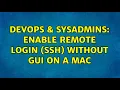 DevOps SysAdmins Enable Remote Login SSH without GUI on a Mac 2 Solutions