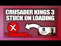 Crusader Kings 3 stuck on Loading Screen fix - Full Guide