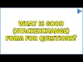 What is good stackexchange form for questions