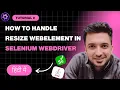 how to handle Resize Web Elements in Selenium WebDriver