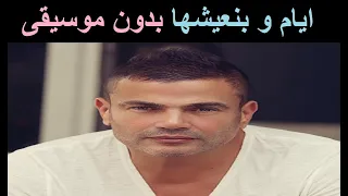 عمرو دياب ايام وبنعيشها بدون موسيقى دندنها