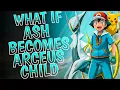 What if Ash Becomes Arceus Child PART 1