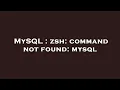 MySQL zsh command not found mysql