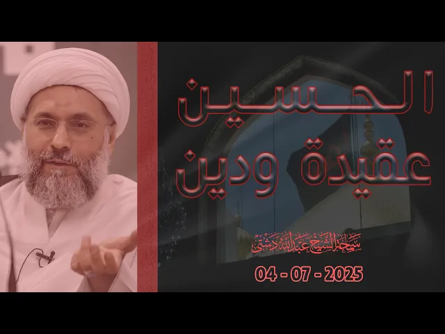 الحسين عقيدة ودين - سماحة الشيخ / عبدالله دشتي
