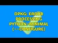 Ubuntu dpkg error processing python-minimal --configure 3 Solutions