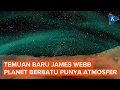 Temuan Baru! Planet Berbatu Punya Atmosfer, James Webb Ungkap Alasannya