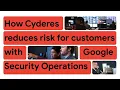 How Cyderes reduces risk for customers with Google Security Operations