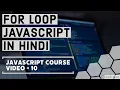 JAVASCRIPT FOR LOOP IN HINDI EXPLAINED - 2020 JS COURSE 10