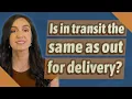 Is in transit the same as out for delivery