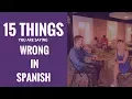 15 COMMON MISTAKES IN SPANISH things you might be saying wrong but no one corrects you