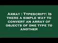 Array Typescript Is there a simple way to convert an array of objects of one type to another