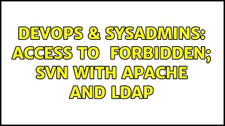 DevOps SysAdmins access to url forbidden SVN with Apache and LDAP