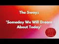 THE SWAYS - Someday We Will Dream About Today