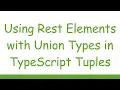 Using Rest Elements with Union Types in TypeScript Tuples
