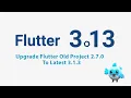 Upgrading Your Old Flutter Project From 2 7 0 To 3 1 3 - The Ultimate Guide
