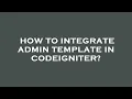 How to integrate admin template in codeigniter