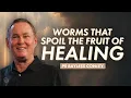 Worms That Spoil The Fruit Of Healing Bayless Conley Cottonwood Church
