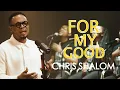 Lagu FOR MY GOOD-CHRIS SHALOM