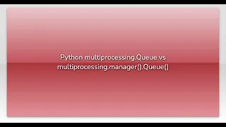 Python multiprocessing Queue vs multiprocessing manager Queue