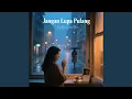 Download Lagu Jangan Lupa Pulang