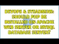 DevOps SysAdmins Should PHP be installed on Apache web server or MySQL database server